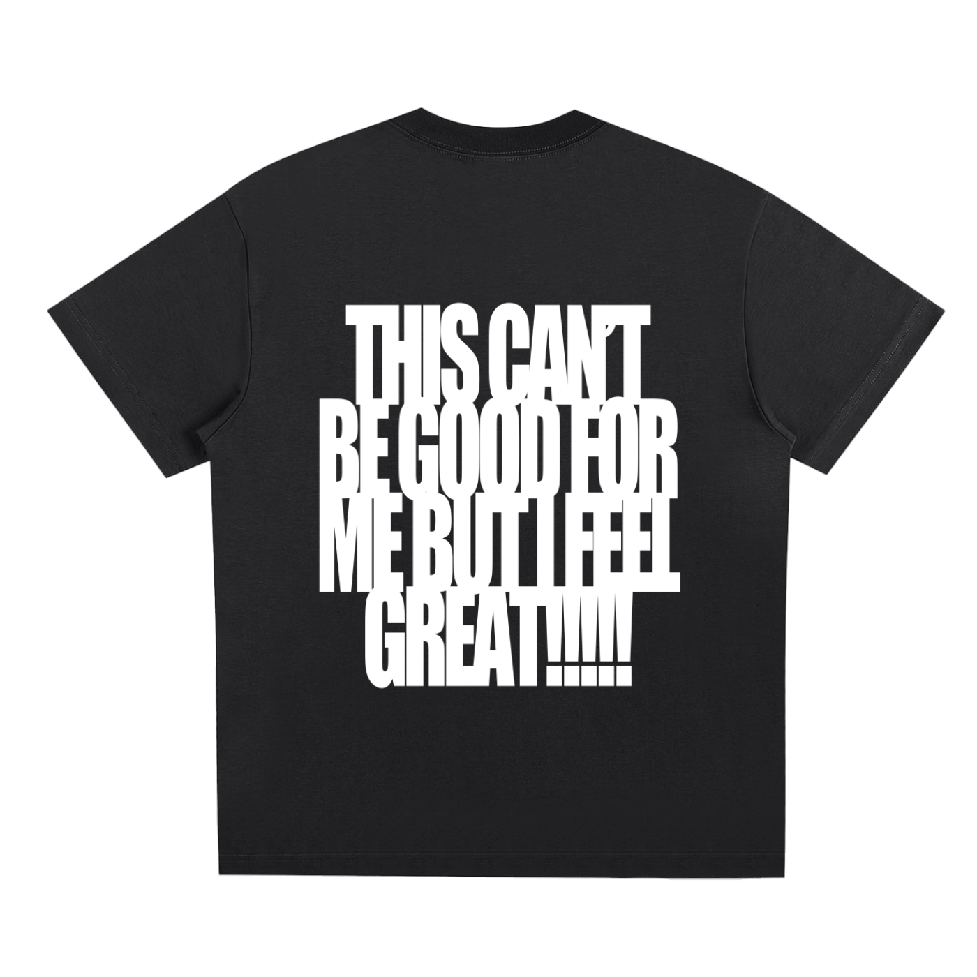 THIS CAN'T BE GOOD FOR ME BUT I FEEL GREAT!!!!!! Tee